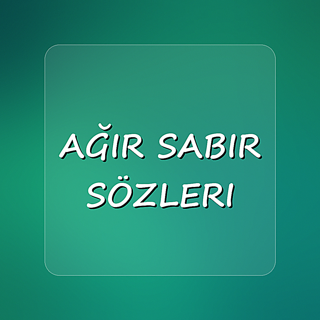 ağır sabır sözleri - 2026
