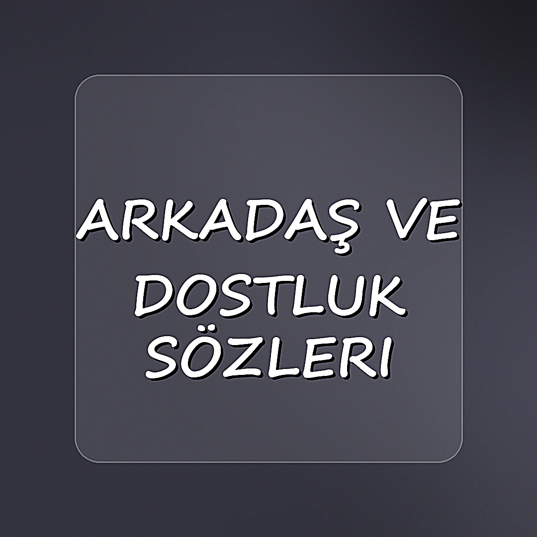Arkadaş ve Dostluk Sözleri - 2026