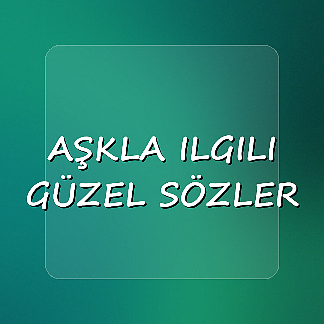 aşkla ilgili güzel sözler - 2026