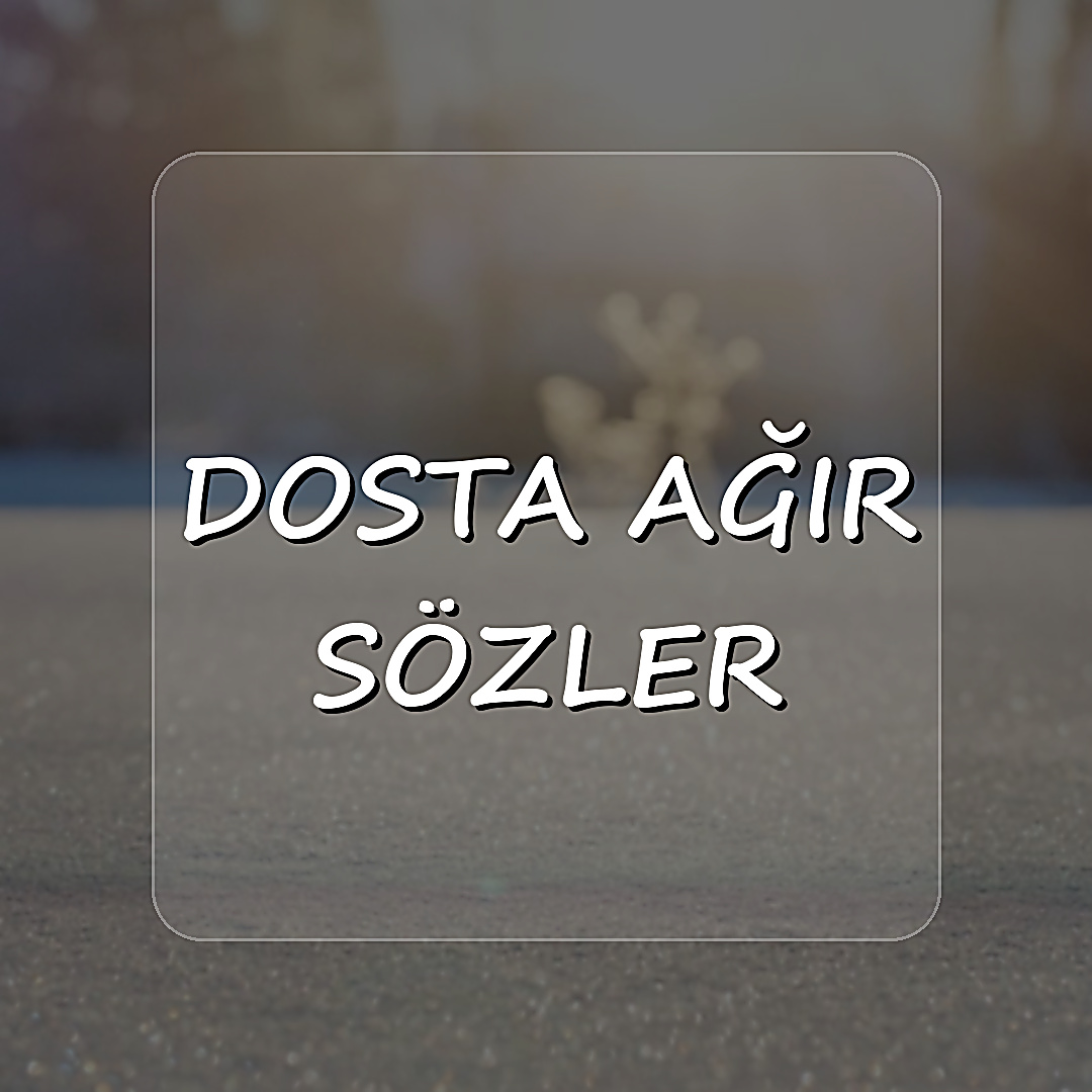 dosta ağır sözler - 2026