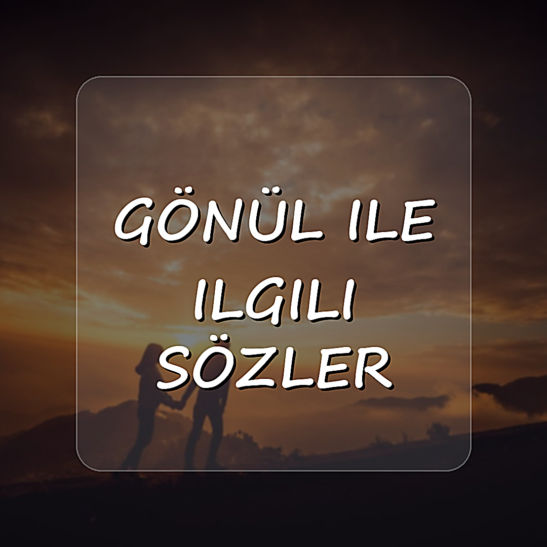 gönül ile ilgili sözler	 - 2026