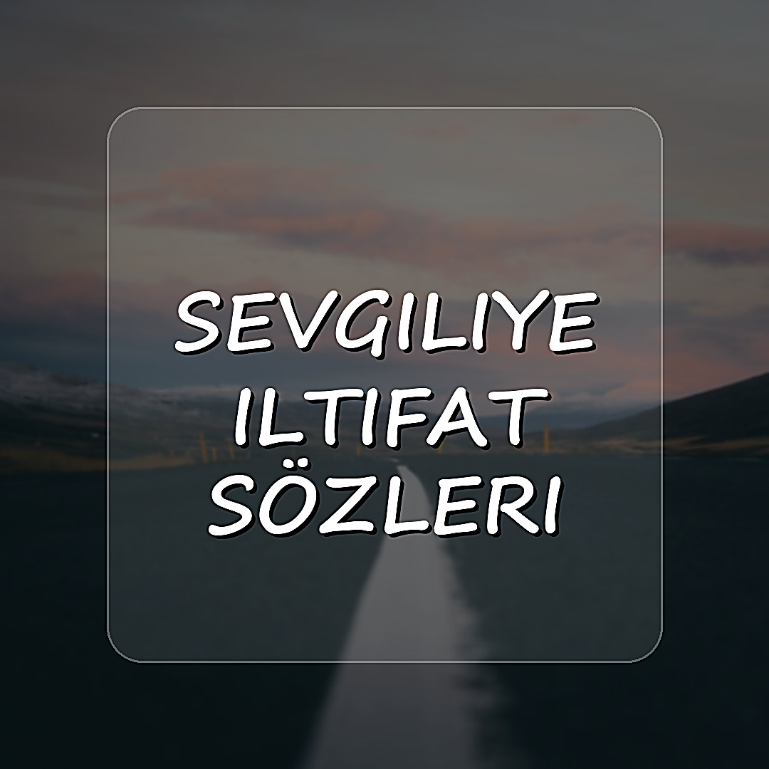 sevgiliye iltifat sözleri - 2026